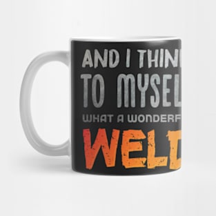 And I Think To Myself What A Wonderful Weld Welder,gift for a blacksmith dad Mug